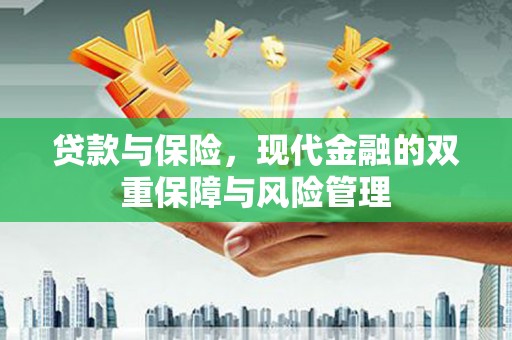 古县贷款与保险，现代金融的双重保障与风险管理