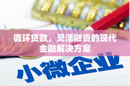 古县循环贷款，灵活融资的现代金融解决方案
