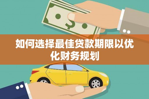 古县如何选择最佳贷款期限以优化财务规划