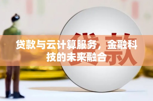 古县贷款与云计算服务，金融科技的未来融合