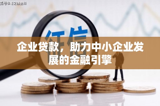 古县企业贷款，助力中小企业发展的金融引擎