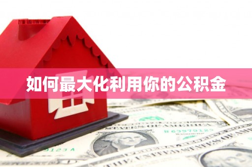 古县如何最大化利用你的公积金