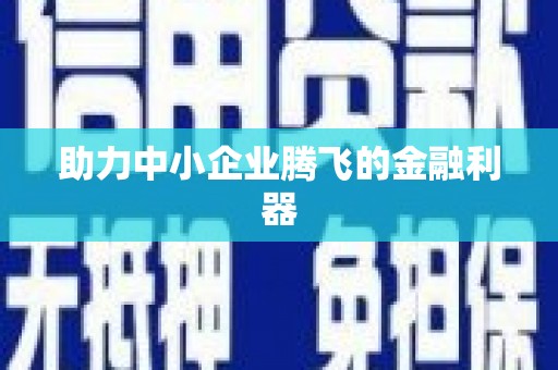 古县助力中小企业腾飞的金融利器