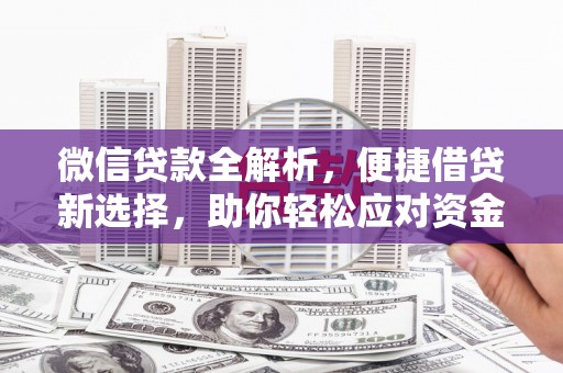 古县微信贷款全解析，便捷借贷新选择，助你轻松应对资金需求